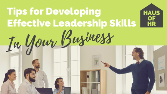 Tips for developing effective leadership skills in your business
